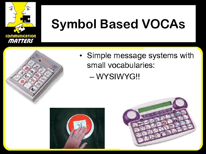 Symbol Based VOCAs • Simple message systems with small vocabularies: – WYSIWYG!! 