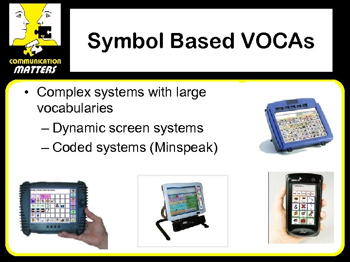 Symbol Based VOCAs • Complex systems with large vocabularies – Dynamic screen systems –