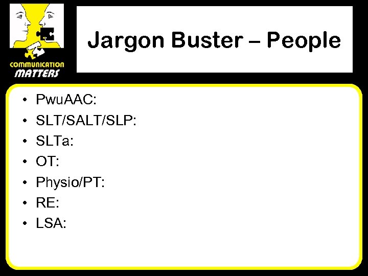 Jargon Buster – People • • Pwu. AAC: SLT/SALT/SLP: SLTa: OT: Physio/PT: RE: LSA: