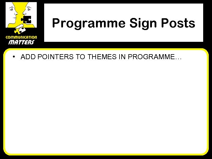 Programme Sign Posts • ADD POINTERS TO THEMES IN PROGRAMME… 