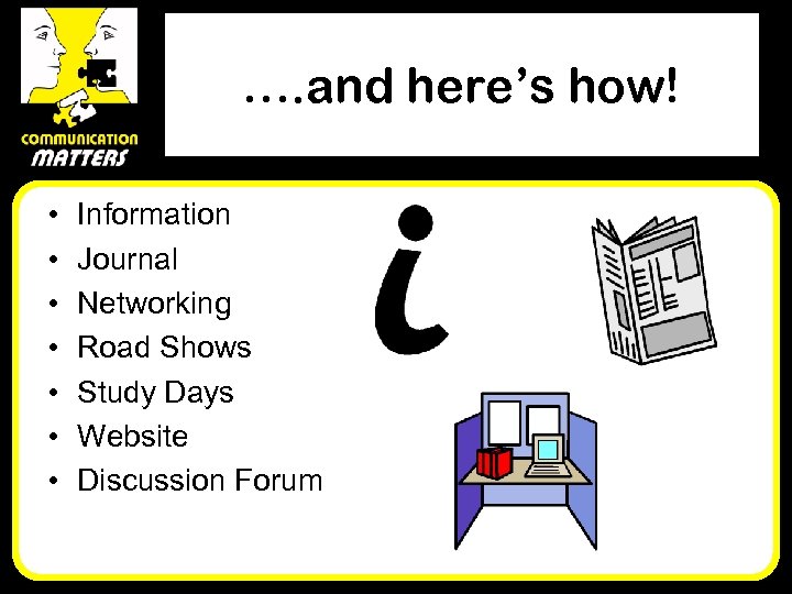 …. and here’s how! • • Information Journal Networking Road Shows Study Days Website