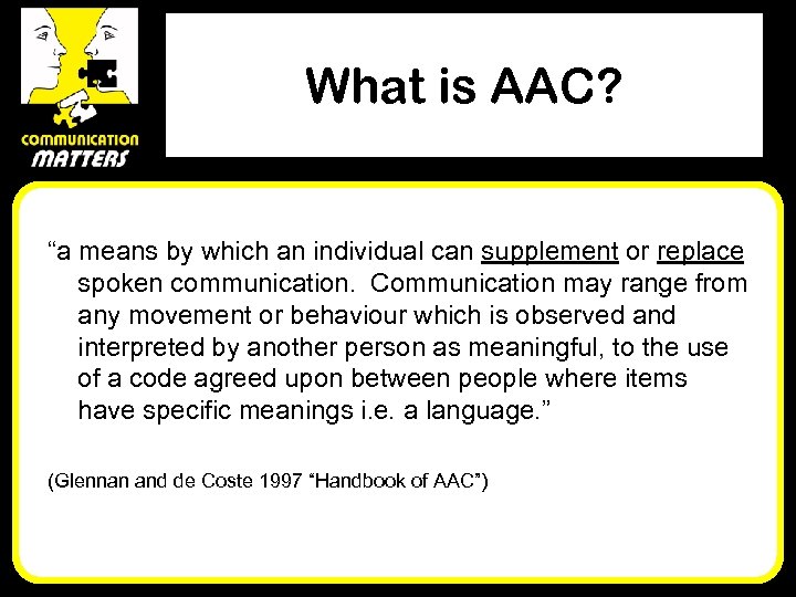 What is AAC? “a means by which an individual can supplement or replace spoken