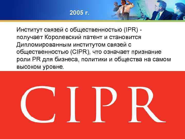 2005 г. Институт связей с общественностью (IPR) - получает Королевский патент и становится Дипломированным