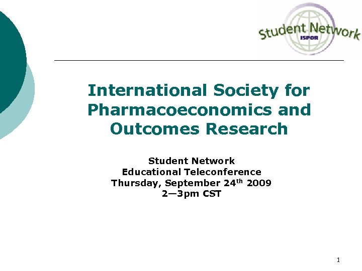 International Society for Pharmacoeconomics and Outcomes Research Student Network Educational Teleconference Thursday, September 24