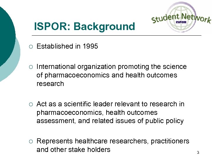 ISPOR: Background ¡ Established in 1995 ¡ International organization promoting the science of pharmacoeconomics