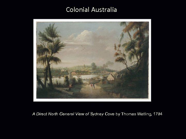 Colonial Australia A Direct North General View of Sydney Cove by Thomas Watling, 1794