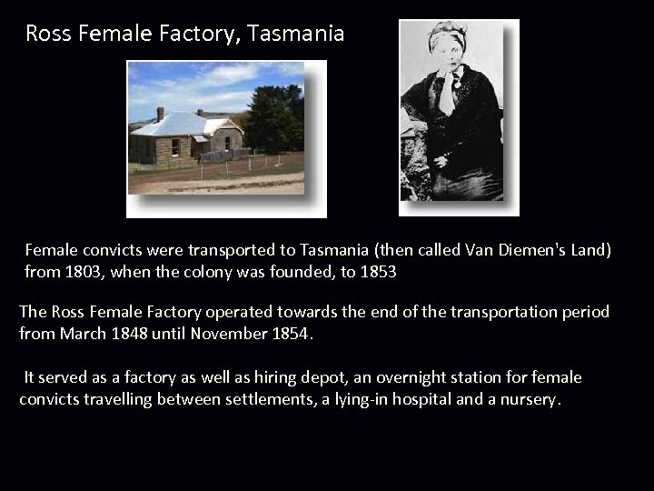 Ross Female Factory, Tasmania Female convicts were transported to Tasmania (then called Van Diemen's