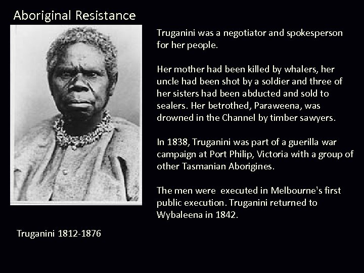 Aboriginal Resistance Truganini was a negotiator and spokesperson for her people. Her mother had