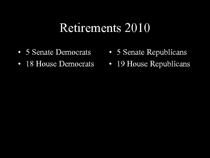 Retirements 2010 • 5 Senate Democrats • 18 House Democrats • 5 Senate Republicans
