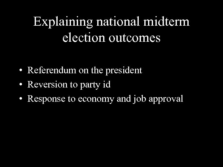 Explaining national midterm election outcomes • Referendum on the president • Reversion to party