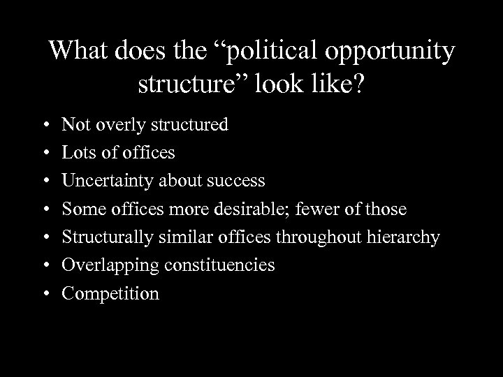 What does the “political opportunity structure” look like? • • Not overly structured Lots