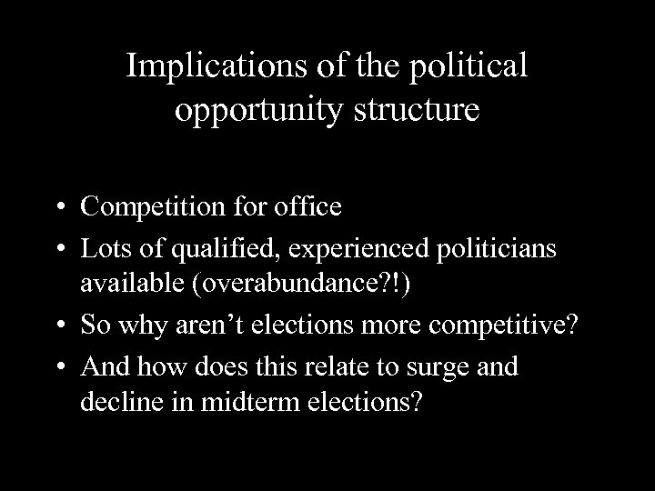 Implications of the political opportunity structure • Competition for office • Lots of qualified,