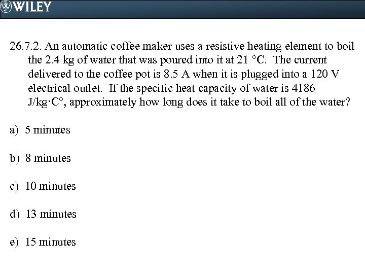 26. 7. 2. An automatic coffee maker uses a resistive heating element to boil