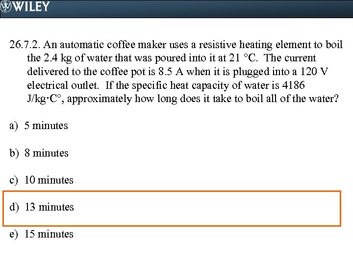 26. 7. 2. An automatic coffee maker uses a resistive heating element to boil