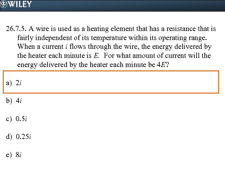 26. 7. 5. A wire is used as a heating element that has a