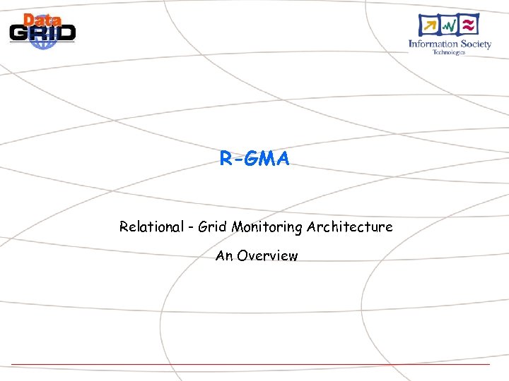 R-GMA Relational - Grid Monitoring Architecture An Overview 