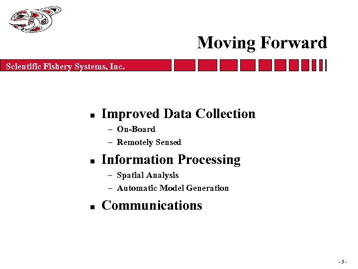 Moving Forward Scientific Fishery Systems, Inc. n Improved Data Collection – On-Board – Remotely