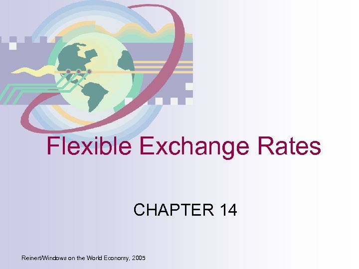 Flexible Exchange Rates CHAPTER 14 Reinert/Windows on the World Economy, 2005 