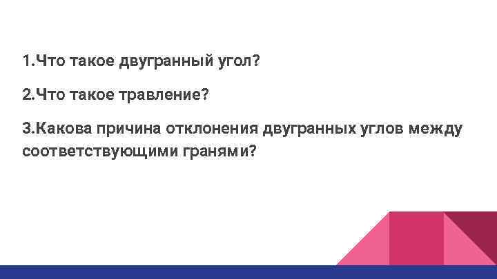 1. Что такое двугранный угол? 2. Что такое травление? 3. Какова причина отклонения двугранных