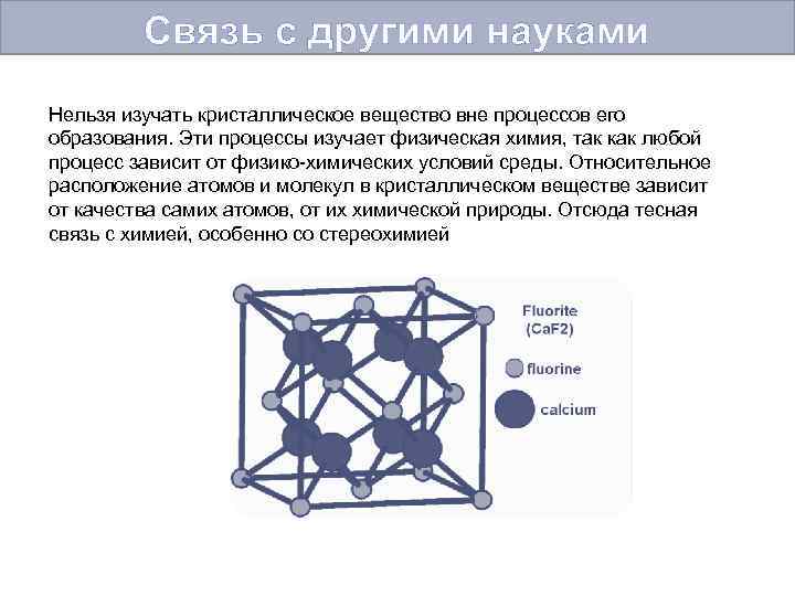 Связь с другими науками Нельзя изучать кристаллическое вещество вне процессов его образования. Эти процессы