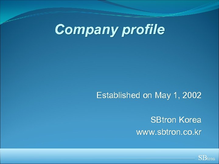 Company profile Established on May 1, 2002 SBtron Korea www. sbtron. co. kr SBtron