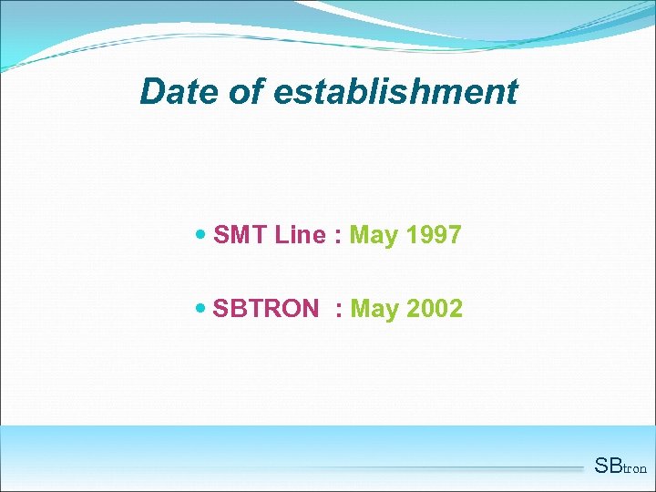 Date of establishment SMT Line : May 1997 SBTRON : May 2002 SBtron 