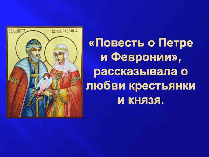  «Повесть о Петре и Февронии» , рассказывала о любви крестьянки и князя. 