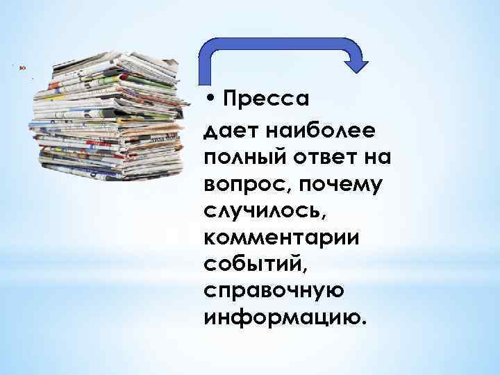  • Пресса дает наиболее полный ответ на вопрос, почему случилось, комментарии событий, справочную