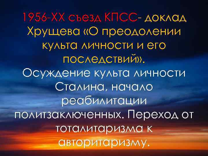 1956 -XX съезд КПСС- доклад Хрущева «О преодолении культа личности и его последствий» .