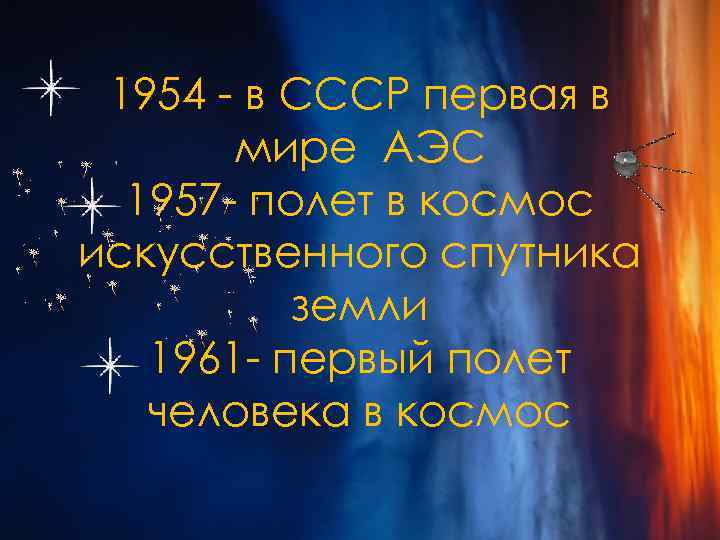 1954 - в СССР первая в мире АЭС 1957 - полет в космос искусственного