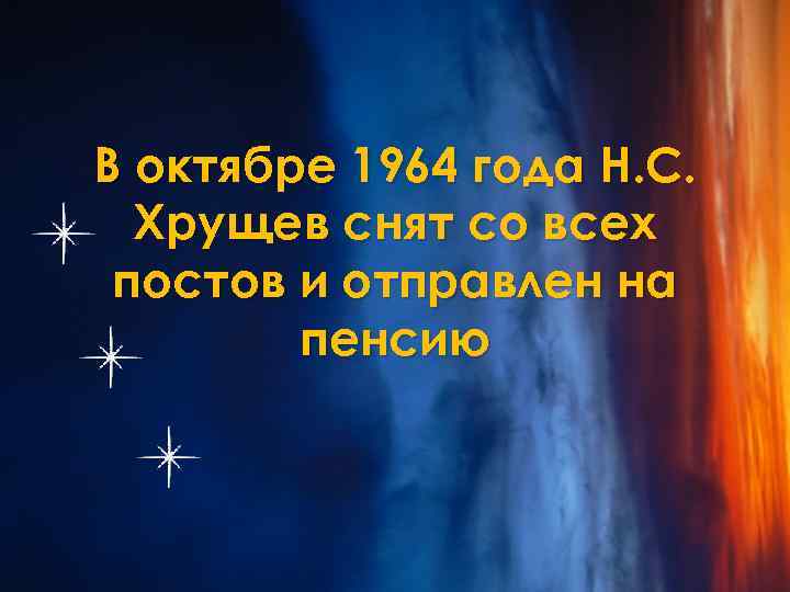 В октябре 1964 года Н. С. Хрущев снят со всех постов и отправлен на