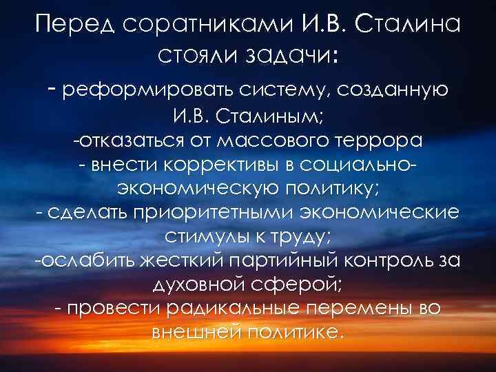 Перед соратниками И. В. Сталина стояли задачи: - реформировать систему, созданную И. В. Сталиным;