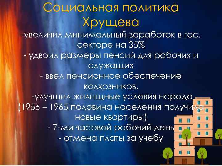 Социальная политика Хрущева -увеличил минимальный заработок в гос. секторе на 35% - удвоил размеры