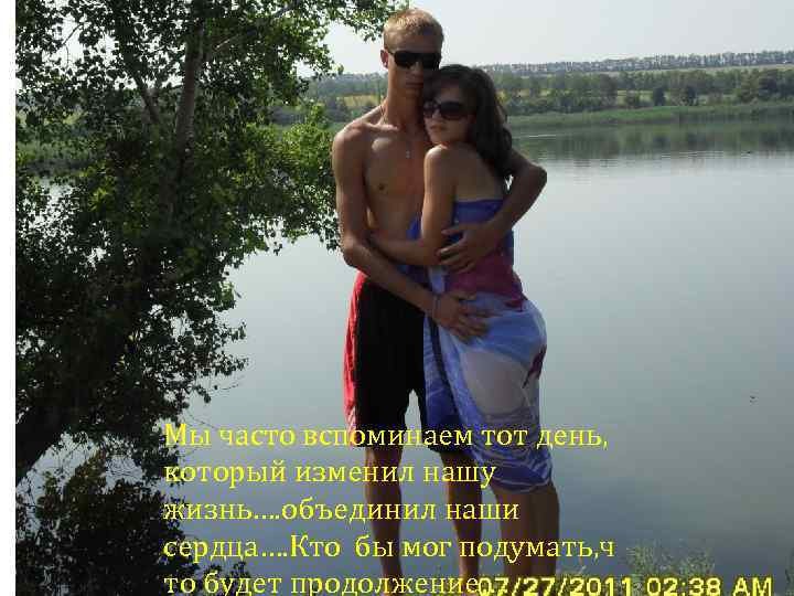 Мы часто вспоминаем тот день, который изменил нашу жизнь…. объединил наши сердца…. Кто бы