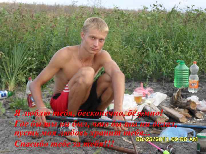 Я люблю тебя, бесконечно, безумно! Где бы ты ни был, что бы ты ни