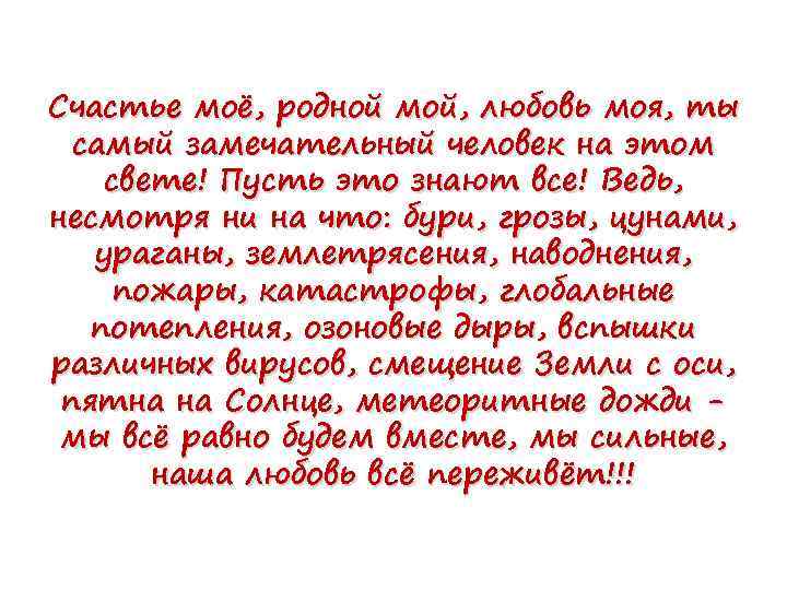 Счастье моё, родной мой, любовь моя, ты самый замечательный человек на этом свете! Пусть