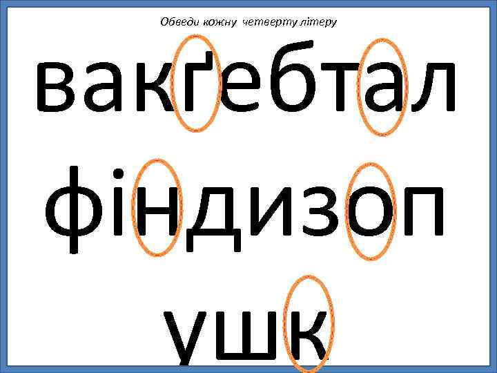 вакґебтал фіндизоп ушк Обведи кожну четверту літеру 