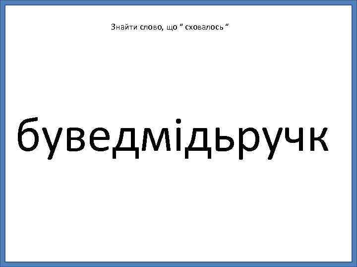 Знайти слово, що “ сховалось “ буведмідьручк 