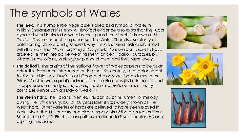 The symbols of Wales ◦ The leek. This humble root vegetable is cited as