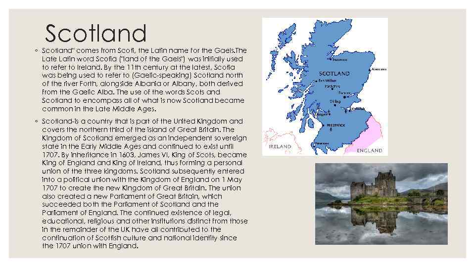 Scotland ◦ Scotland" comes from Scoti, the Latin name for the Gaels. The Latin