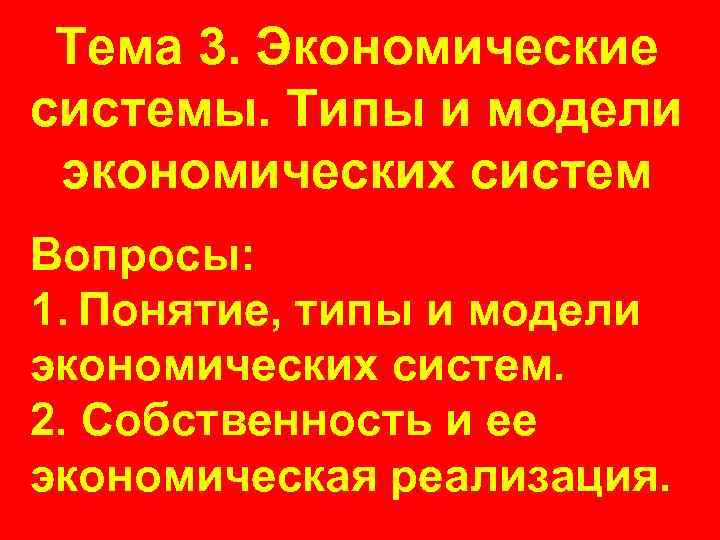 Тема 3. Экономические системы. Типы и модели экономических систем Вопросы: 1. Понятие, типы и