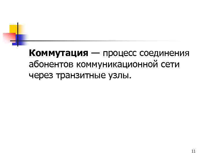 Коммутация — процесс соединения абонентов коммуникационной сети через транзитные узлы. 11 