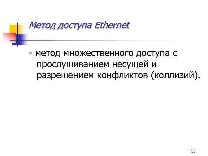 Метод доступа Ethernet - метод множественного доступа с прослушиванием несущей и разрешением конфликтов (коллизий).