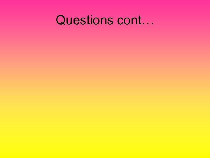 Questions cont… 