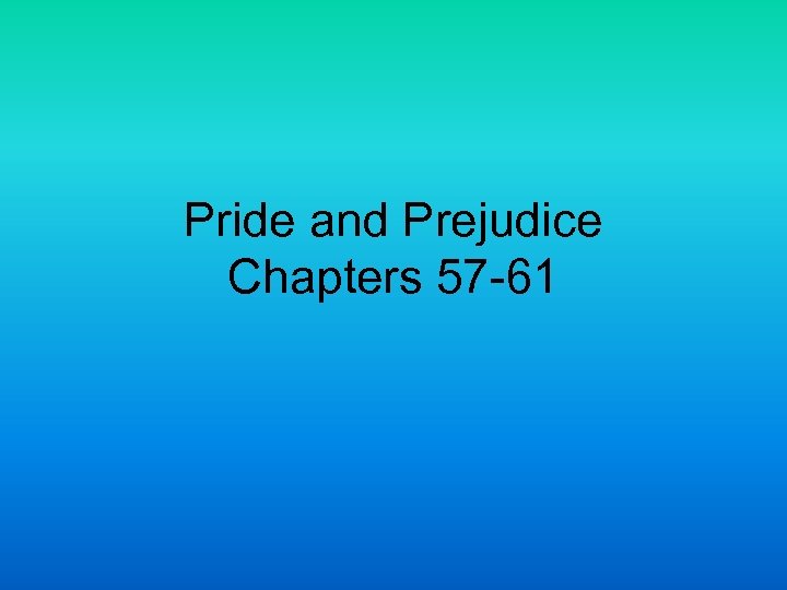 Pride and Prejudice Chapters 57 -61 