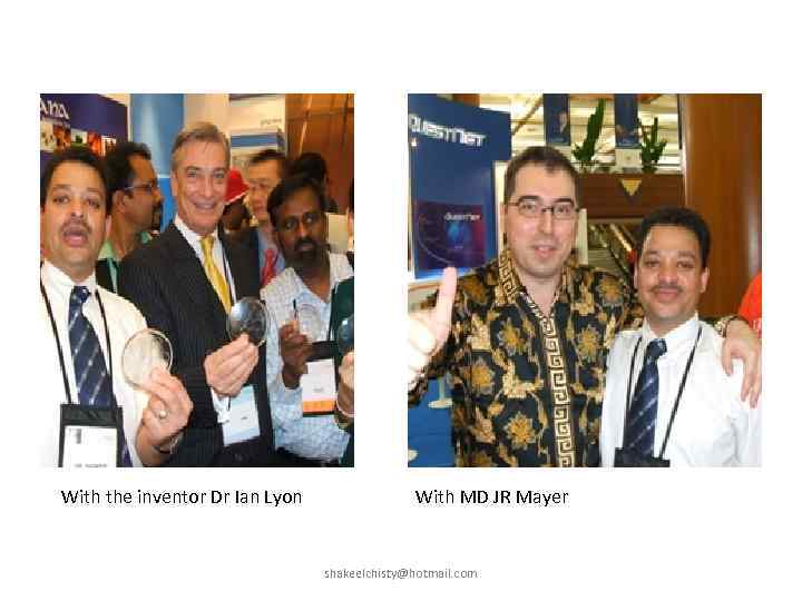 With the inventor Dr Ian Lyon With MD JR Mayer shakeelchisty@hotmail. com 