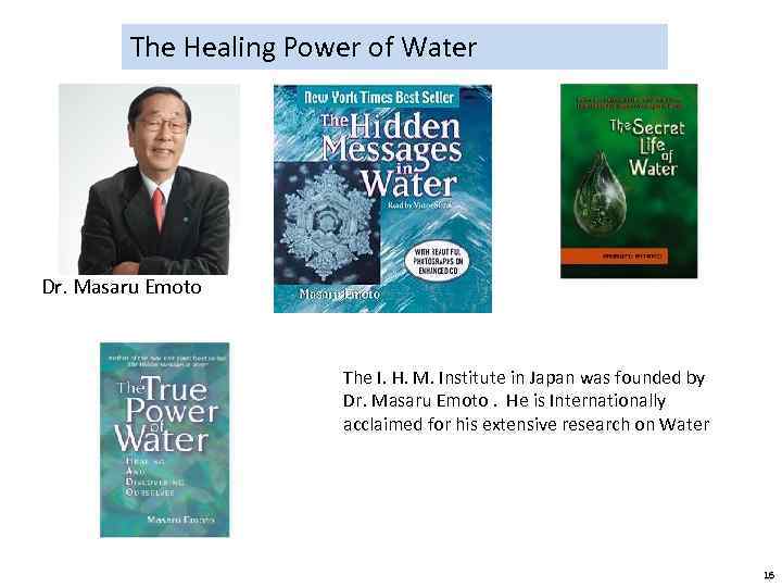 The Healing Power of Water Dr. Masaru Emoto The I. H. M. Institute in