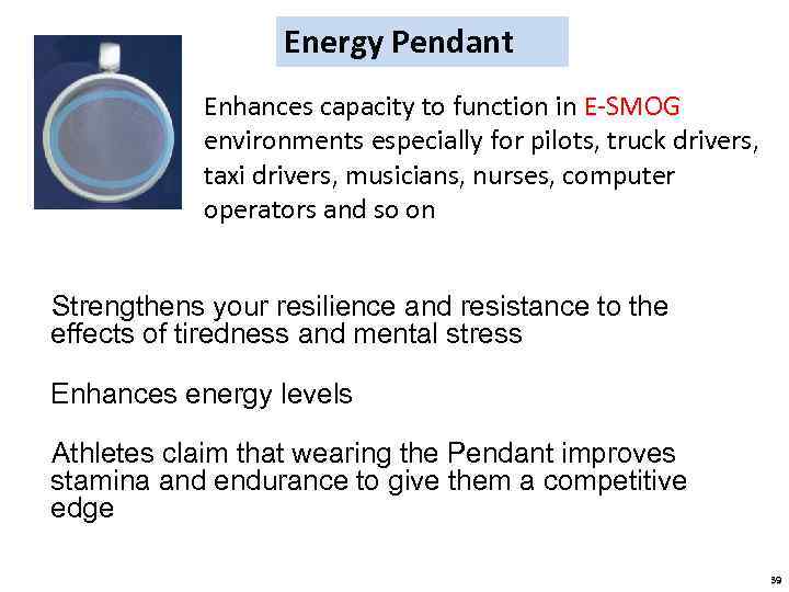 Energy Pendant Enhances capacity to function in E-SMOG environments especially for pilots, truck drivers,