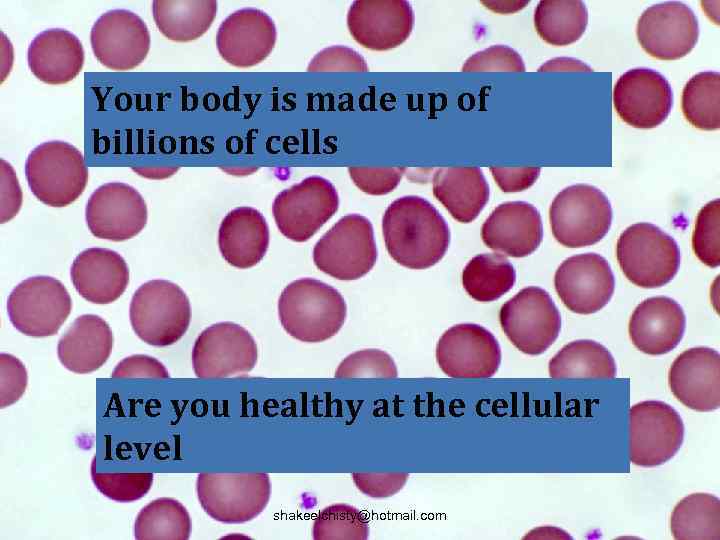 Your body is made up of billions of cells Are you healthy at the