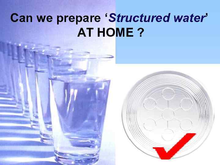 Can we prepare ‘Structured water’ AT HOME ? 
